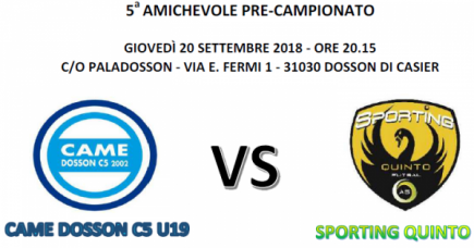 5a AMICHEVOLE PRECAMPIONATO: CAME DOSSON C5 U19 - SPORTING QUINTO